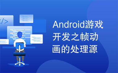 Android游戏开发之帧动画处理源码解析与实践